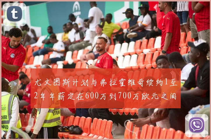 尤文图斯计划与弗拉霍维奇续约1至2年年薪定在600万到700万欧元之间