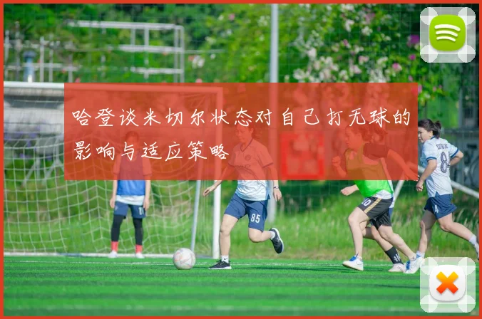 哈登谈米切尔状态对自己打无球的影响与适应策略